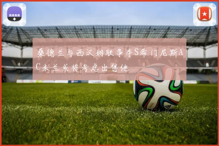 桑德兰与西汉姆联争夺S希门尼斯AC米兰或将考虑出售他