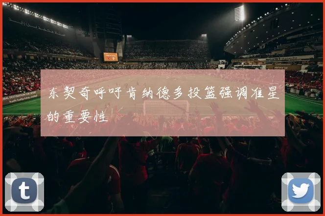 东契奇呼吁肯纳德多投篮强调准星的重要性